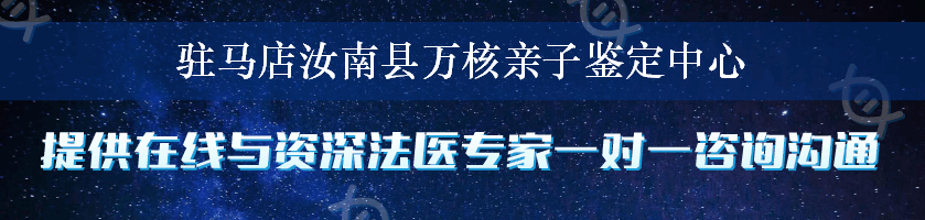 驻马店汝南县万核亲子鉴定中心